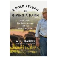 A Bold Return to Giving a Damn: One Farm, Six Generations, and the Future of Food - Will Harris