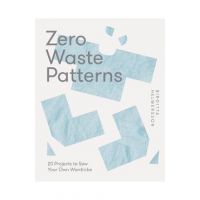 Zero Waste Patterns: 20 Projects to Sew Your Own Wardrobe - Birgitta Hjalmarson