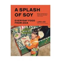 A Splash of Soy: Everyday Food from Asia - Lara Lee