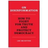 On Disinformation: How to Fight for Truth and Protect Democracy - Lee Mcintyre