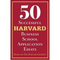 50 Successful Harvard Business School Application Essays: With Analysis by the Staff of the Harvard Crimson - Staff Of The Harvard Crimson