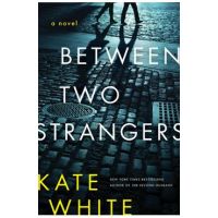 Between Two Strangers: A Novel of Suspense - Kate White