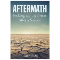 Aftermath: Picking Up the Pieces After a Suicide - Roe Gary