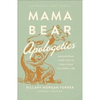 Mama Bear Apologetics(tm): Empowering Your Kids to Challenge Cultural Lies - Hillary Morgan Ferrer