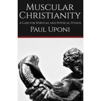 Muscular Christianity: A Case for Spiritual and Physical Fitness - Paul Uponi