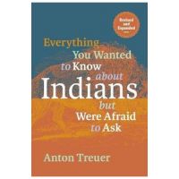 Everything You Wanted to Know about Indians But Were Afraid to Ask: Revised and Expanded - Anton Treuer