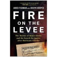 Fire on the Levee: The Murder of Henry Glover and the Search for Justice After Hurricane Katrina - Jared Fishman