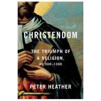 Christendom: The Triumph of a Religion, Ad 300-1300 - Peter Heather