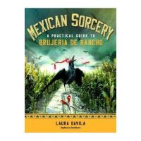 Mexican Sorcery: A Practical Guide to Brujeria de Rancho - Laura Davila
