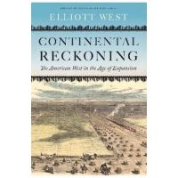 Continental Reckoning: The American West in the Age of Expansion - Elliott West