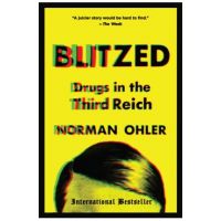 Blitzed: Drugs in the Third Reich - Norman Ohler