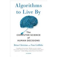 Algorithms to Live by: The Computer Science of Human Decisions - Brian Christian