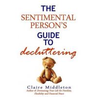 The Sentimental Person's Guide to Decluttering - Claire Middleton