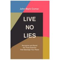 Live No Lies: Recognize and Resist the Three Enemies That Sabotage Your Peace - John Mark Comer