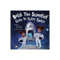 Bella the Scientist Goes to Outer Space - Silvana Spence