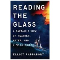 Reading the Glass: A Captain's View of Weather, Water, and Life on Ships - Elliot Rappaport