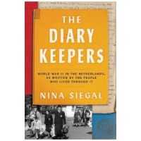 The Diary Keepers: World War II in the Netherlands, as Written by the People Who Lived Through It - Nina Siegal