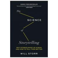 The Science of Storytelling: Why Stories Make Us Human and How to Tell Them Better - Will Storr