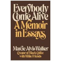 Everybody Come Alive: A Memoir in Essays - Marcie Alvis Walker
