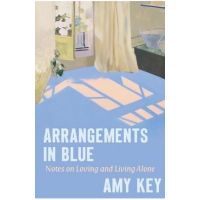 Arrangements in Blue: Notes on Loving and Living Alone - Amy Key