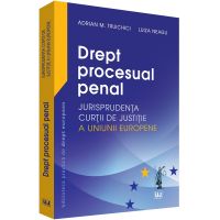 Drept procesual penal. Jurisprudenta Curtii de Justitie a Uniunii Europene | Adrian M. Truichici, Luiza Neagu