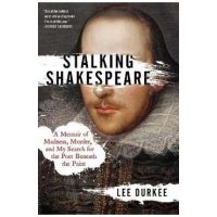 Stalking Shakespeare: A Memoir of Madness, Murder, and My Search for the Poet Beneath the Paint - Lee Durkee