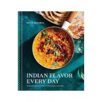 Indian Flavor Every Day: Simple Recipes and Smart Techniques to Inspire - Maya Kaimal