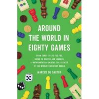 Around the World in Eighty Games: From Tarot to Tic-Tac-Toe, Catan to Chutes and Ladders, a Mathematician Unlocks the Secrets of the World's Greatest - Marcus Du Sautoy