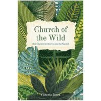 Church of the Wild: How Nature Invites Us Into the Sacred - Victoria Loorz