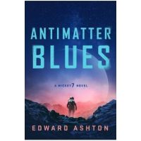 Antimatter Blues: A Mickey7 Novel - Edward Ashton