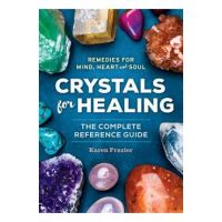 Crystals for Healing: The Complete Reference Guide with Over 200 Remedies for Mind, Heart & Soul - Karen Frazier