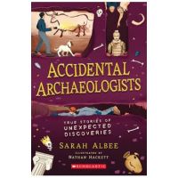 Accidental Archaeologists: True Stories of Unexpected Discoveries - Sarah Albee