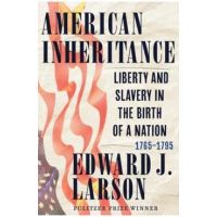 American Inheritance: Liberty and Slavery in the Birth of a Nation, 1765-1795 - Edward J. Larson