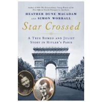 Star Crossed: A True Romeo and Juliet Story in Hitler's Paris - Heather Dune Macadam
