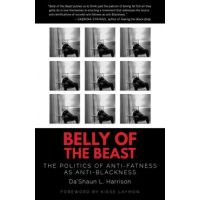 Belly of the Beast: The Politics of Anti-Fatness as Anti-Blackness - Da'shaun L. Harrison