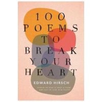 100 Poems to Break Your Heart - Edward Hirsch