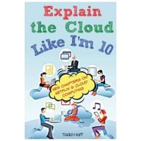Explain the Cloud Like I'm 10 - Todd Hoff