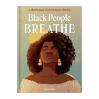 Black People Breathe: A Mindfulness Guide to Racial Healing - Zee Clarke