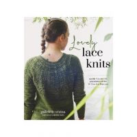 Lovely Lace Knits: Learn the Art of Lacework with 16 Timeless Patterns - Gabrielle Vézina
