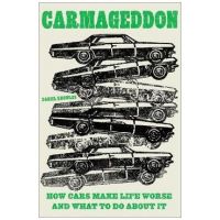 Carmageddon: How Cars Make Life Worse and What to Do about It - Daniel Knowles