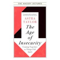 The Age of Insecurity: Coming Together as Things Fall Apart - Astra Taylor