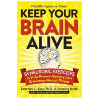 Keep Your Brain Alive: 83 Neurobic Exercises to Help Prevent Memory Loss and Increase Mental Fitness - Lawrence Katz