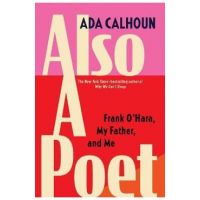 Also a Poet: Frank O'Hara, My Father, and Me - Ada Calhoun