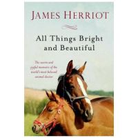 All Things Bright and Beautiful: The Warm and Joyful Memoirs of the World's Most Beloved Animal Doctor - James Herriot