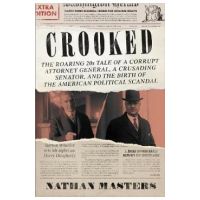 Crooked: The Roaring '20s Tale of a Corrupt Attorney General, a Crusading Senator, and the Birth of the American Political Scan - Nathan Masters
