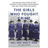 The Girls Who Fought Crime: The Untold True Story of the Country's First Female Investigator and Her Crime Fighting Squad - Mari Eder
