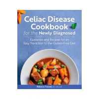 Celiac Disease Cookbook for the Newly Diagnosed: Guidance and Recipes for an Easy Transition to the Gluten-Free Diet - Rebecca Toutant