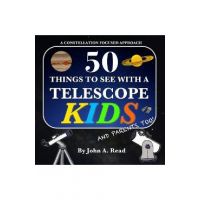 50 Things To See With A Telescope - Kids: A Constellation Focused Approach - John A. Read
