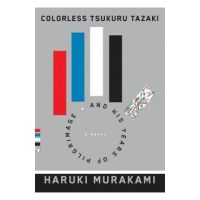 Colorless Tsukuru Tazaki and His Years of Pilgrimage - Haruki Murakami