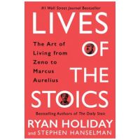 Lives of the Stoics: The Art of Living from Zeno to Marcus Aurelius - Ryan Holiday
